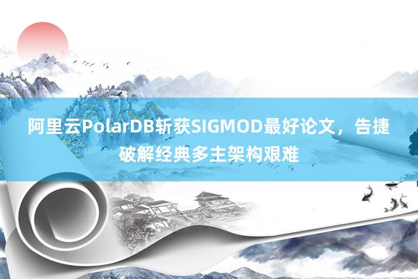 阿里云PolarDB斩获SIGMOD最好论文，告捷破解经典多主架构艰难