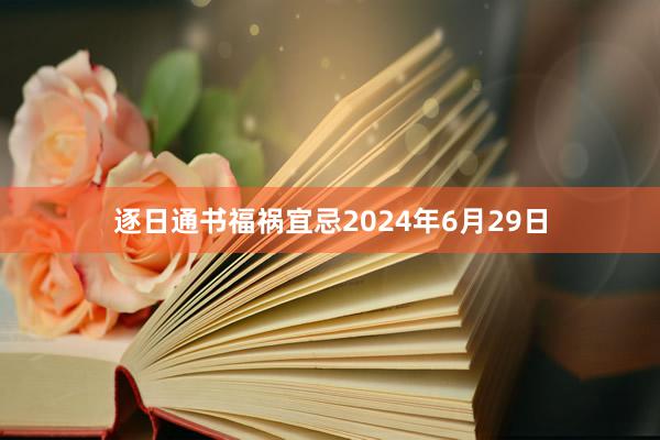 逐日通书福祸宜忌2024年6月29日