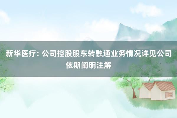 新华医疗: 公司控股股东转融通业务情况详见公司依期阐明注解