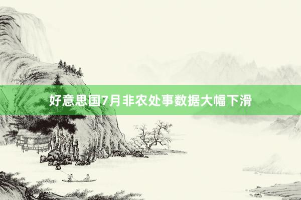 好意思国7月非农处事数据大幅下滑