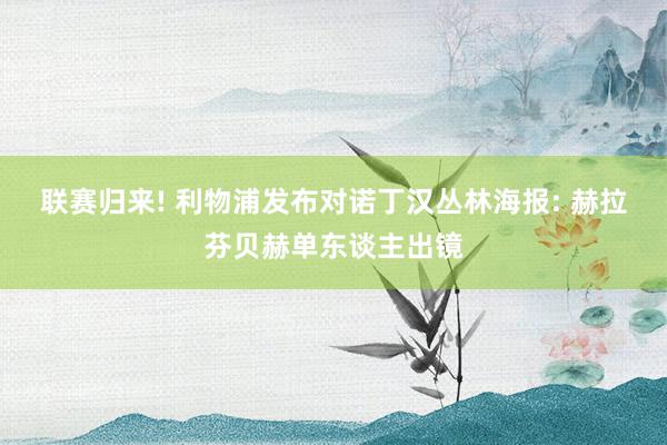 联赛归来! 利物浦发布对诺丁汉丛林海报: 赫拉芬贝赫单东谈主出镜