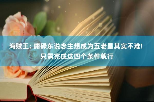 海贼王: 庸碌东说念主想成为五老星其实不难! 只需完成这四个条件就行