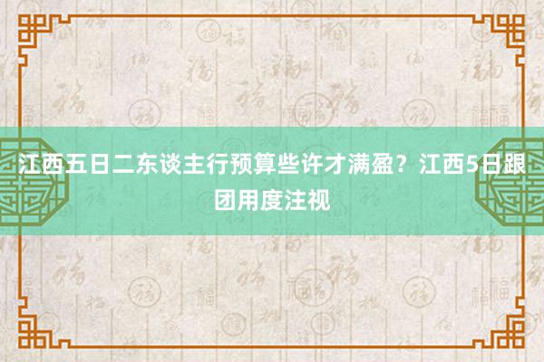 江西五日二东谈主行预算些许才满盈？江西5日跟团用度注视