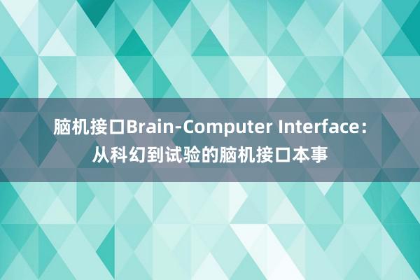 脑机接口Brain-Computer Interface：从科幻到试验的脑机接口本事